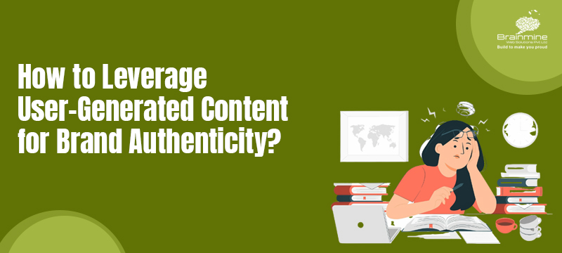 How to Leverage User-Generated Content for Brand Authenticity?